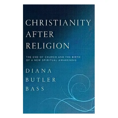 Christianity After Religion - Bass, Diana Butler