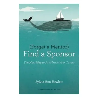 Forget a Mentor, Find a Sponsor - Hewlett, Sylvia Ann