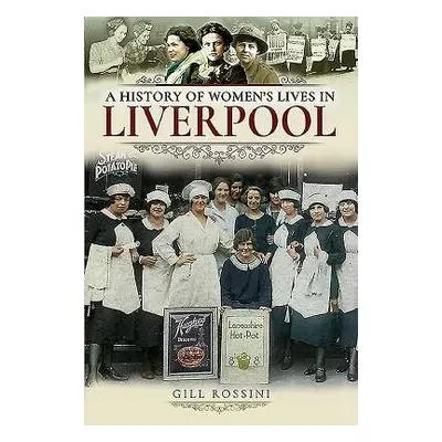 History of Women's Lives in Liverpool - Rossini, Gill