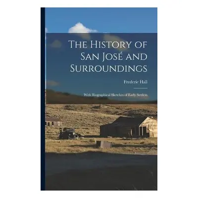 History of San Josea#769; and Surroundings - Hall, Frederic 1825-1898