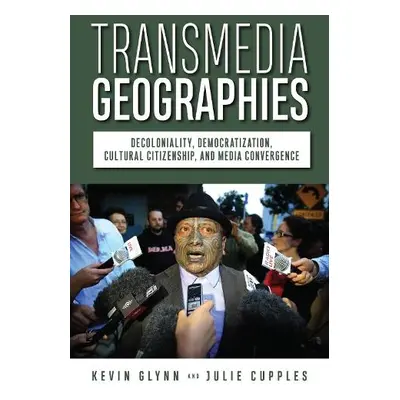 Transmedia Geographies - Glynn, Kevin a Cupples, Julie