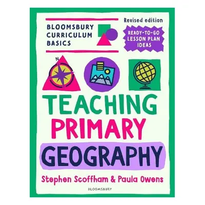 Bloomsbury Curriculum Basics: Teaching Primary Geography - Scoffham, Dr Stephen (Canterbury Chri