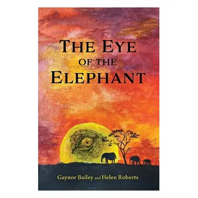 Eye of the Elephant - Bailey, Gaynor a Roberts, Helen