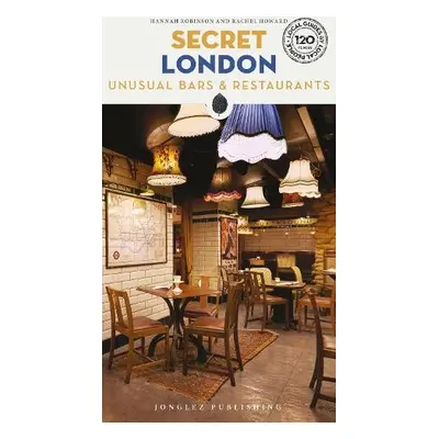 Secret London Bars and Restaurants Guide - Robinson, Hannah a Howard, Rachel