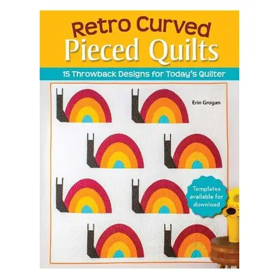 Retro Curved Pieced Quilts - Grogan, Erin