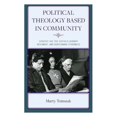 Political Theology Based in Community - Tomszak, Marty