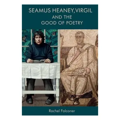 Seamus Heaney, Virgil and the Good of Poetry - Falconer, Rachel