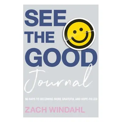 See the Good Journal – 90 Days to Becoming More Grateful and Hope–Filled - Windahl, Zach