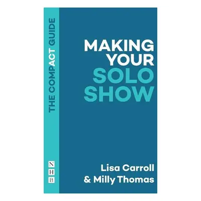 Making Your Solo Show: The Compact Guide - Carroll, Lisa a Thomas, Milly