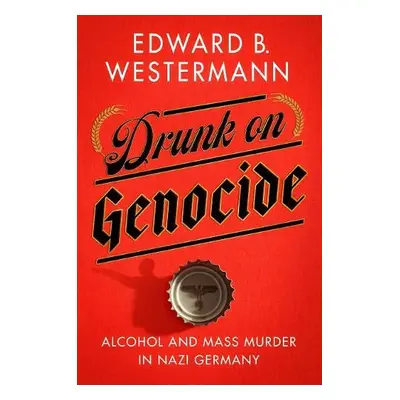 Drunk on Genocide - Westermann, Edward B.