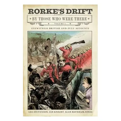 Rorke's Drift By Those Who Were There - Knight, Ian a Stevenson, Lee a Baynham-Jones, Alan