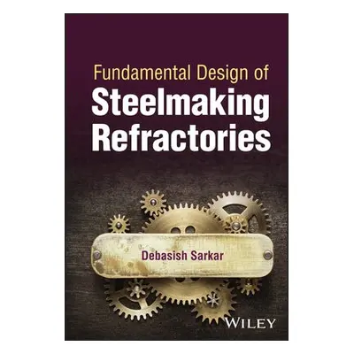 Fundamental Design of Steelmaking Refractories - Sarkar, Debasish