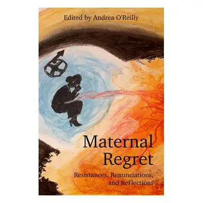 Maternal Regret: Resistances, Renunciations, and Reflections