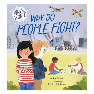 Why in the World: Why Do People Fight? - Ganeri, Anita