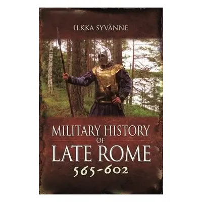 Military History of Late Rome 565–602 - Syvanne, Ilkka