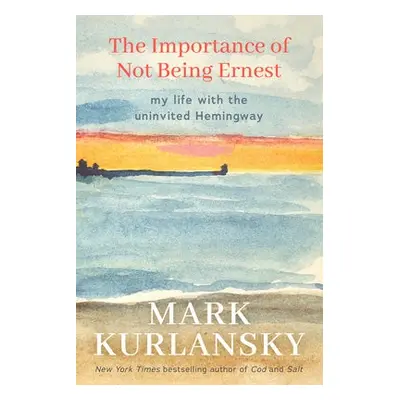 Importance of Not Being Ernest - Kurlansky, Mark