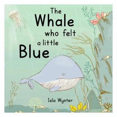 Whale Who Felt a Little Blue - Wynter, Isla