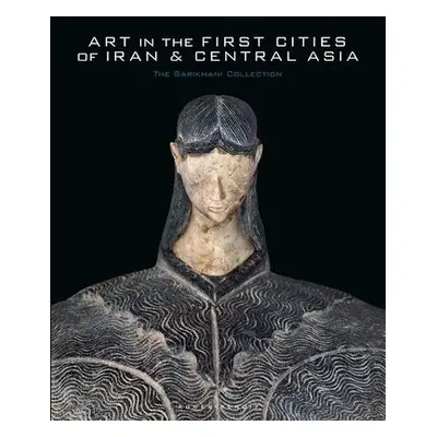 Art in the First Cities of Iran and Central Asia - Benoit, Agnes