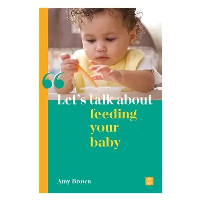 Let's talk about feeding your baby - Brown, Amy