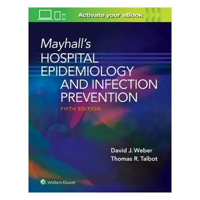 Mayhall’s Hospital Epidemiology and Infection Prevention - Weber, David a Talbot, Tom