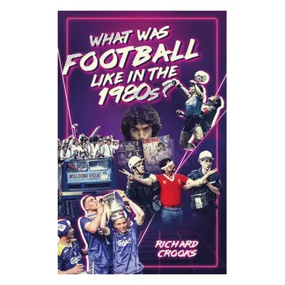 What Was Football Like in the 1980s? - Crooks, Richard