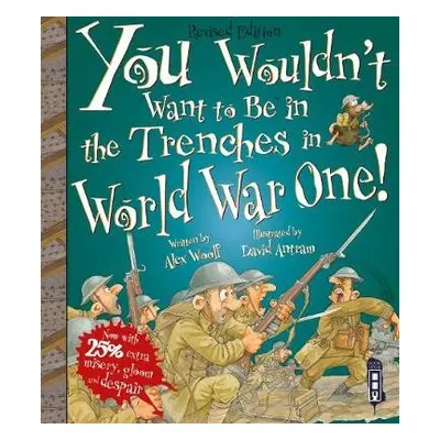 You Wouldn't Want To Be In The Trenches In World War One! - Woolf, Alex