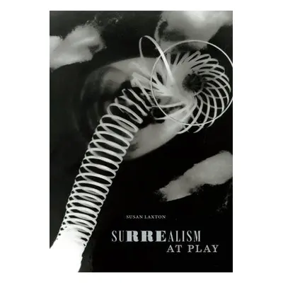 Surrealism at Play - Laxton, Susan