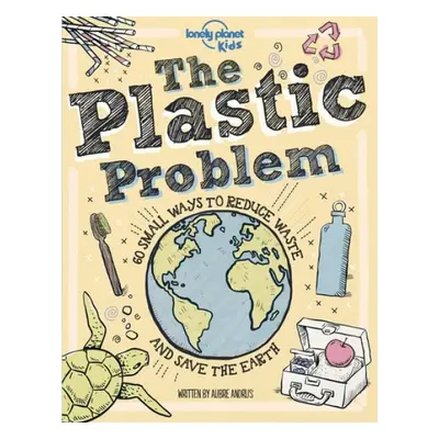 Lonely Planet Kids The Plastic Problem - Lonely Planet Kids a Andrus, Aubre a Andrus, Aubre