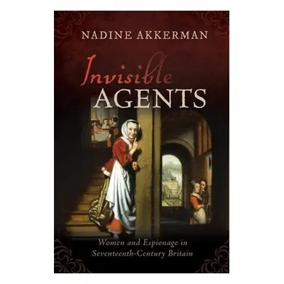 Invisible Agents - Akkerman, Nadine (Reader in early modern English Literature, Reader in early 