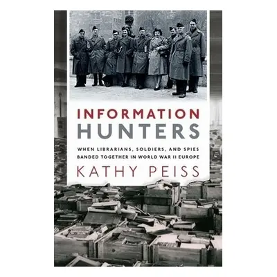 Information Hunters - Peiss, Kathy (Roy F. and Jeannette P. Nichols Professor of American Histor