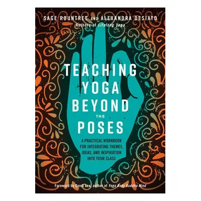 Teaching Yoga Beyond the Poses - Rountree, Sage a DeSiato, Alexandra