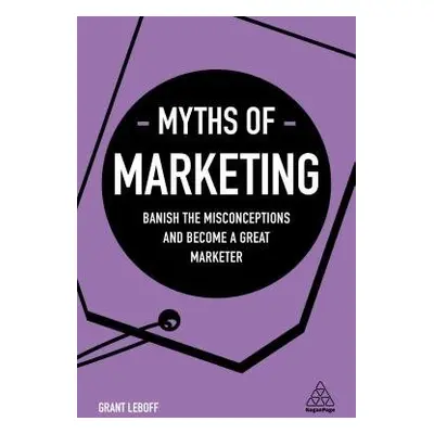 Myths of Marketing - Leboff, Grant