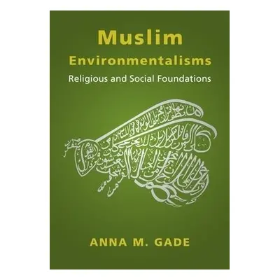 Muslim Environmentalisms - Gade, Anna M.