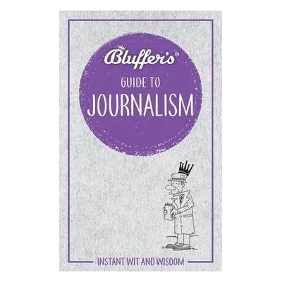 Bluffer's Guide to Journalism - Bonniface, Susie