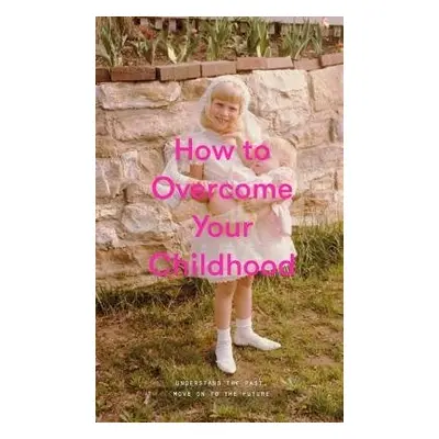 How to Overcome Your Childhood - The School of Life