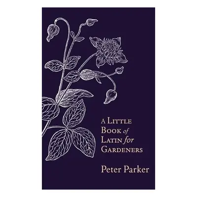 Little Book of Latin for Gardeners - Parker, Peter