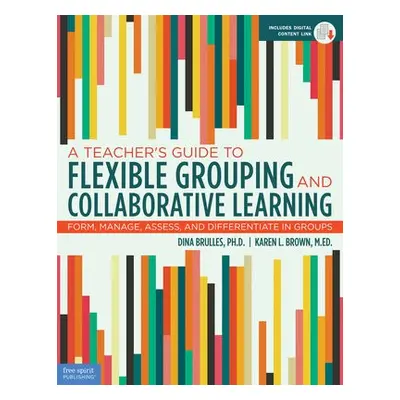 Teacher's Guide to Flexible Grouping and Collaborative Learning - Brulles, Dina a Brown, Karen