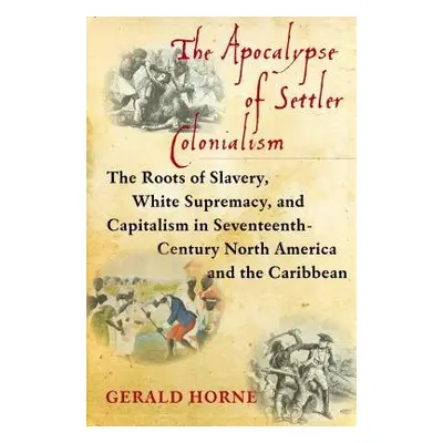 Apocalypse of Settler Colonialism - Horne, Gerald