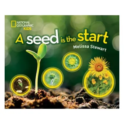 Seed is the Start - National Geographic Kids a Stewart, Melissa