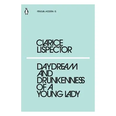 Daydream and Drunkenness of a Young Lady - Lispector, Clarice