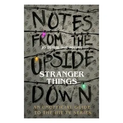 Notes From the Upside Down – Inside the World of Stranger Things - Adams, Guy