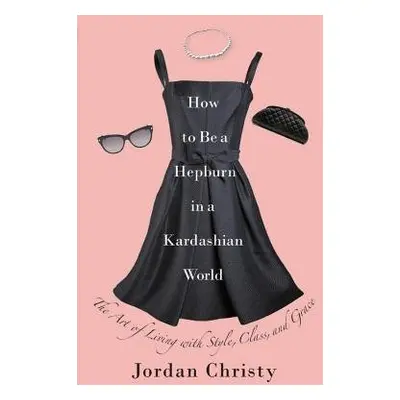 How To Be A Hepburn In A Kardashian World - Christy, Jordan