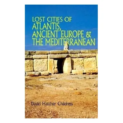 Lost Cities of Atlantis, Ancient Europe a the Mediterranean - Childress, David Hatcher (David Ha