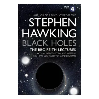 Black Holes: The Reith Lectures - Hawking, Stephen (University of Cambridge)