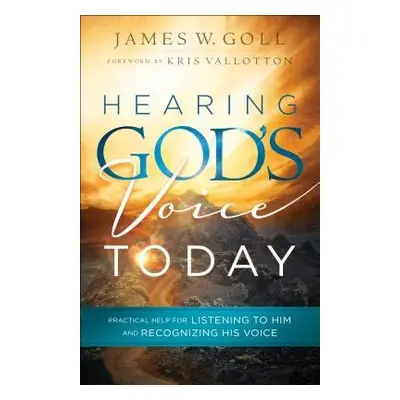 Hearing God`s Voice Today – Practical Help for Listening to Him and Recognizing His Voice - Goll