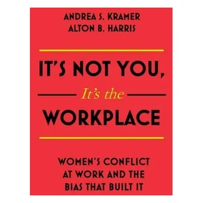 It's Not You, It's the Workplace - Harris, Alton B. a Kramer, Andrea S.