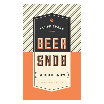 Stuff Every Beer Snob Should Know - Goldstein, Ellen