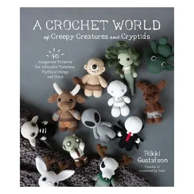 Crochet World of Creepy Creatures and Cryptids - Gustafson, Rikki