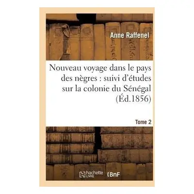 Nouveau Voyage Dans Le Pays Des N?gres, ?tudes Sur La Colonie Du S?n?gal, Documents Tome 2 - Raf