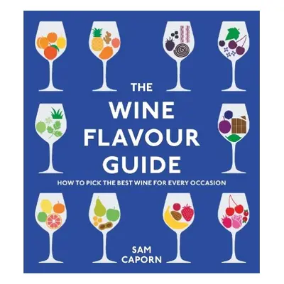 Wine Flavour Guide - Caporn, Sam, M.W. (Master of Wine)